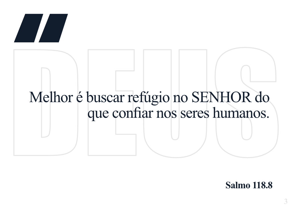 Melhor é buscar refúgio no SENHOR do que confiar nos seres humanos. - Salmo 118.8