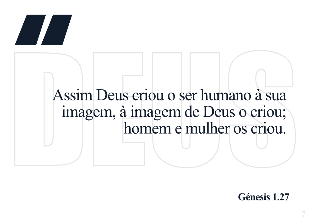 Assim Deus criou o ser humano à sua imagem, à imagem de Deus o criou; homem e mulher os criou. - Génesis