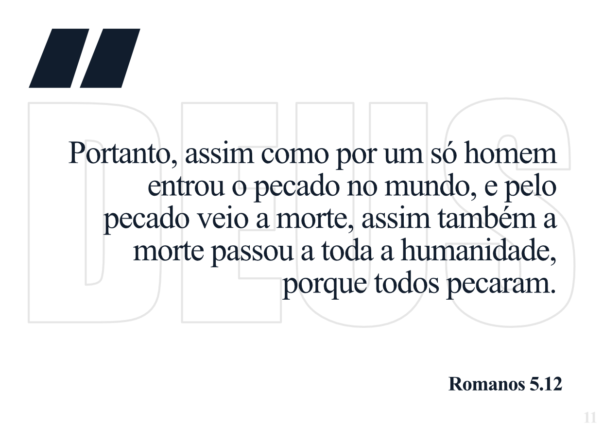 Portanto, assim como por um só homem entrou o pecado no mundo, e pelo pecado veio a morte, assim também a morte passou a toda a humanidade, porque todos pecaram. Romanos 5.12