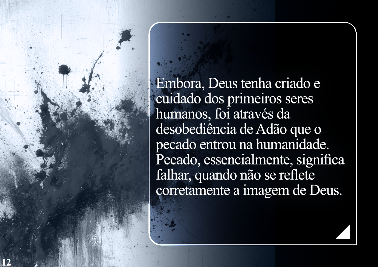 Embora, Deus tenha criado e cuidado dos primeiros seres humanos, foi através da desobediência de Adão que o pecado entrou na humanidade. Pecado, essencialmente, significa falhar, quando não se reflete corretamente a imagem de Deus.