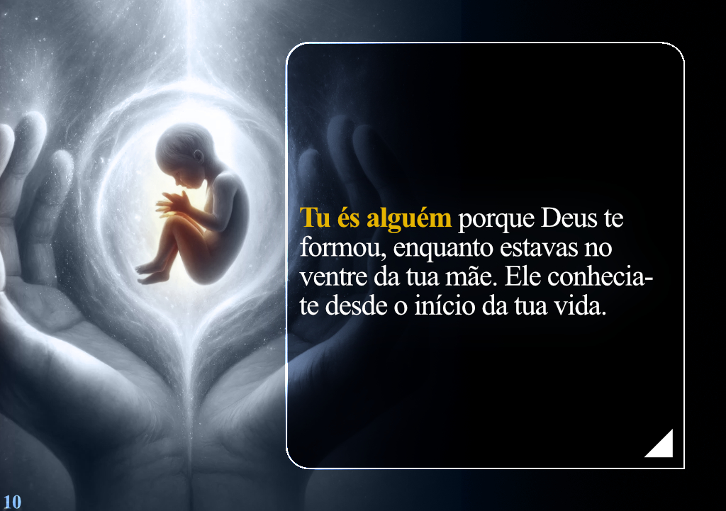 Tu és alguém porque Deus te formou, enquanto estavas no ventre da tua mãe. Ele conhecia-te desde o início da tua vida.