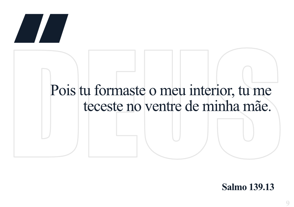 Pois tu formaste o meu interior, tu me teceste no ventre de minha mãe. - Salmo 139.13